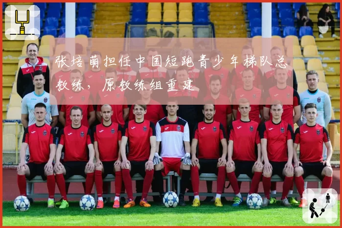 张培萌担任中国短跑青少年梯队总教练，原教练组重建