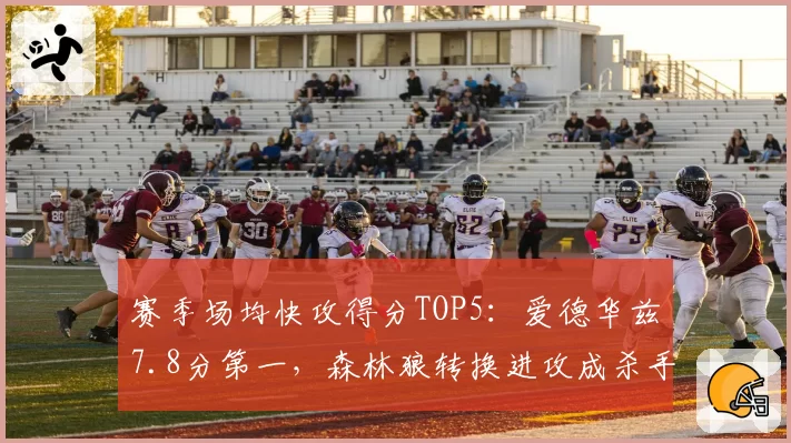 赛季场均快攻得分TOP5：爱德华兹7.8分第一，森林狼转换进攻成杀手锏