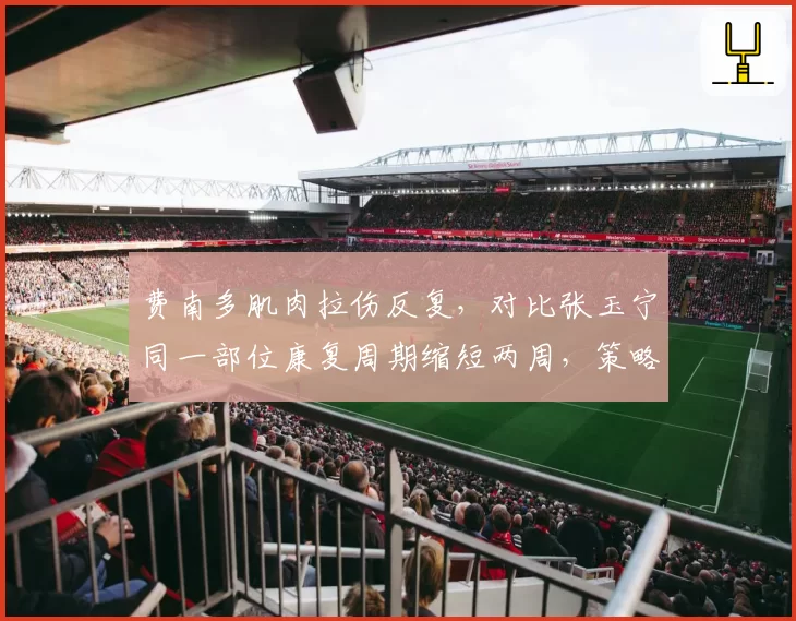 费南多肌肉拉伤反复，对比张玉宁同一部位康复周期缩短两周，策略差异
